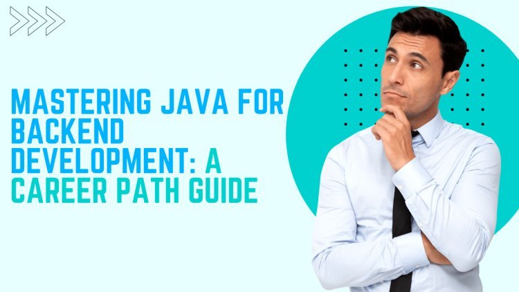 Mastering Java for Backend Development: A Career Path Guide