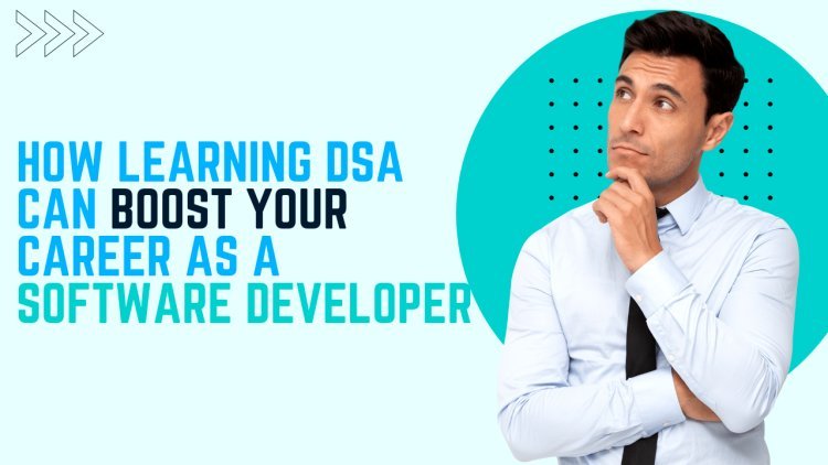 How Learning DSA Can Boost Your Career as a Software Developer