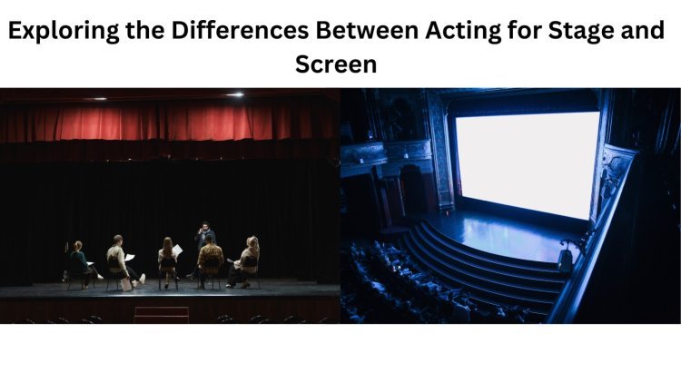 Exploring the Differences Between Acting for Stage and Screen