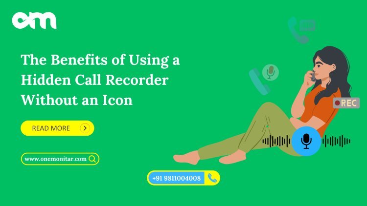 The Benefits of Using a Hidden Call Recorder Without an Icon