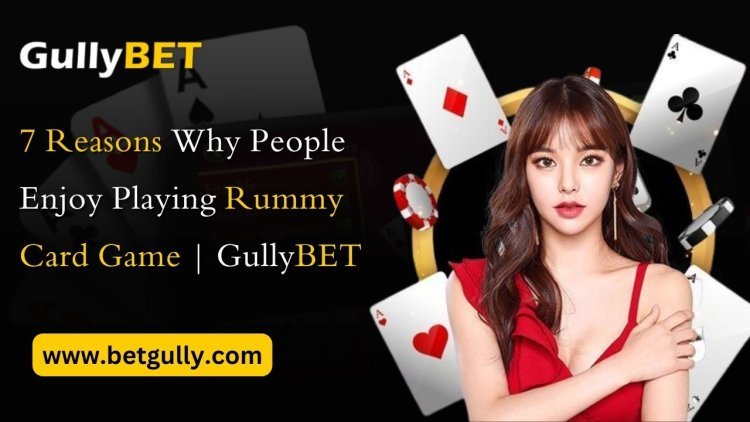 7 Reasons Why People Enjoy Playing Rummy Card Game | GullyBET