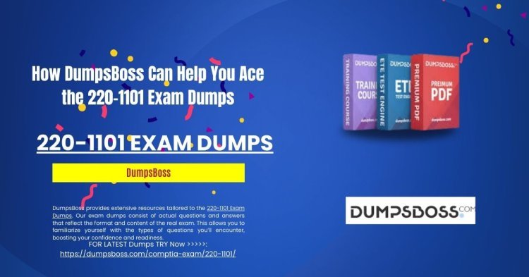 How to Access Unlimited Resources from DumpsBoss for 220-1101 Exam Dumps