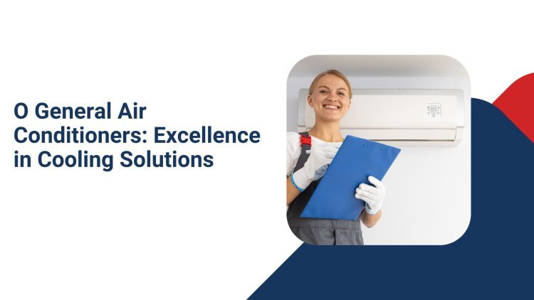 O General Air Conditioners: Excellence in Cooling Solutions