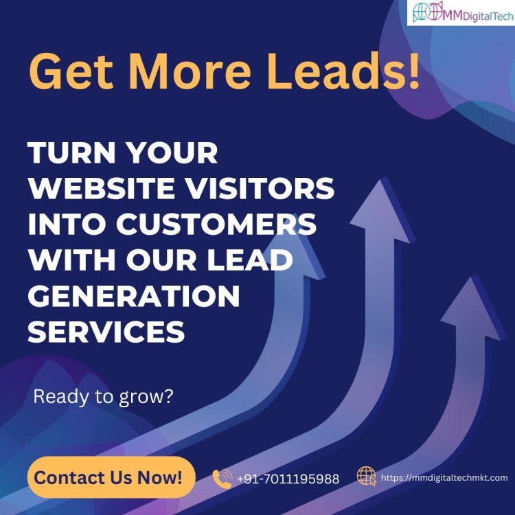 Get More Leads With Top Lead Generation Agency in Delhi – MM Digital Tech Marketing