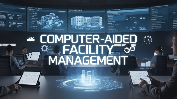 Enhancing Efficiency with Computer-Aided Facility Management (CAFM)