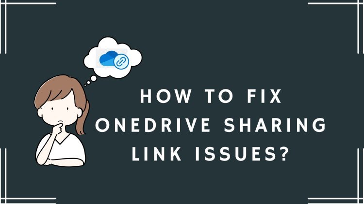 How to Fix OneDrive Sharing Link Issues?