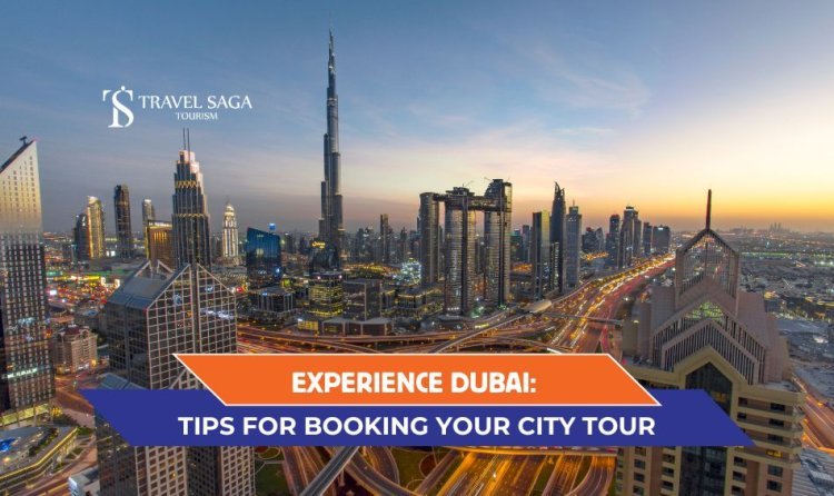 Experience Dubai: Tips for Booking Your City Tour