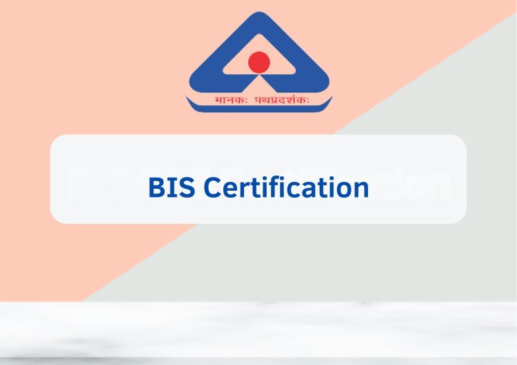 How to Apply for BIS Certification: Get Online BIS Certification in India