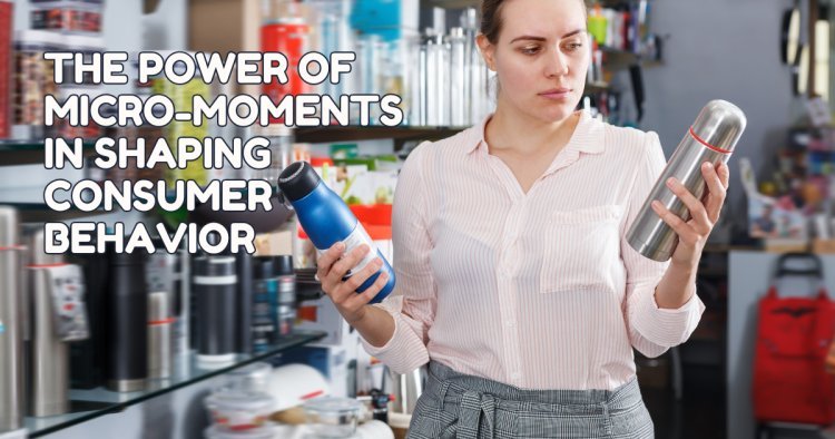 The Power of Micro-Moments in Shaping Consumer Behavior