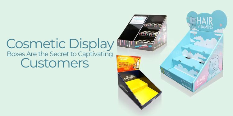 Cosmetic Display Boxes Are the Secret to Captivating Customers