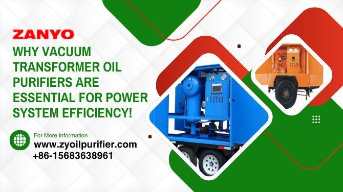 Why Vacuum Transformer Oil Purifiers Are Essential for Power System Efficiency!