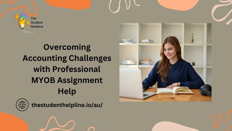 Overcoming Accounting Challenges with Professional MYOB Assignment Help