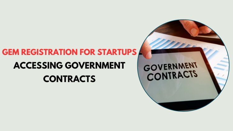 GeM Registration for Startups: Accessing Government Contracts