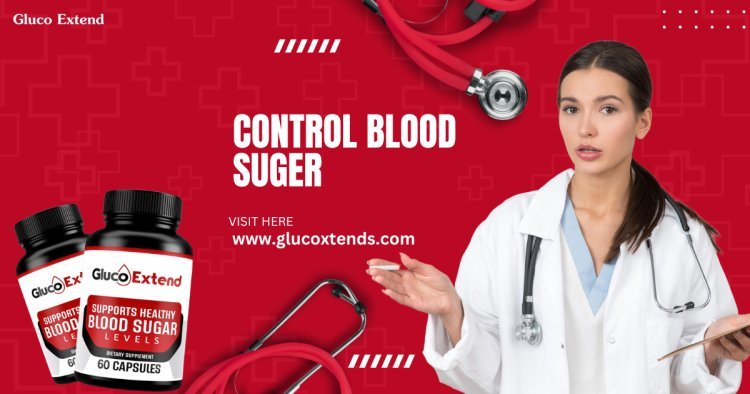 Gluco Extend: A Breakthrough Solution for Blood Sugar Management