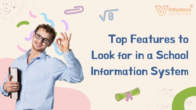 Top Features to Look for in a School Information System