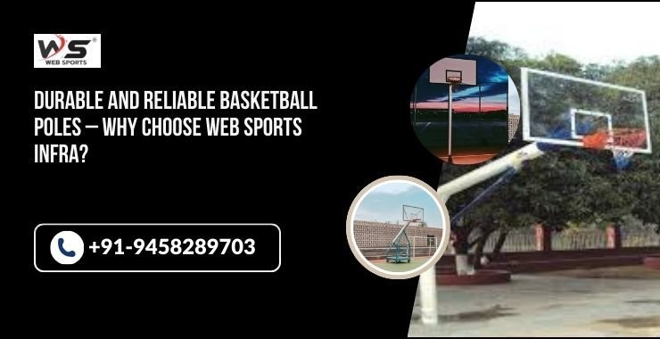 Durable and Reliable Basketball Poles – Why Choose Web Sports Infra?