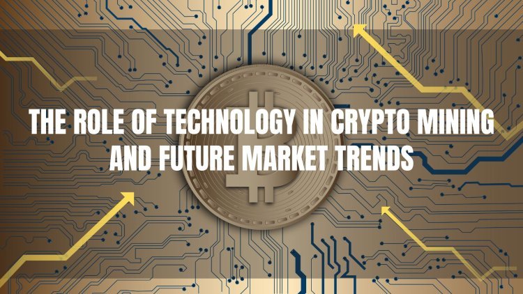 The Role of Technology in Crypto Mining and Future Market Trends