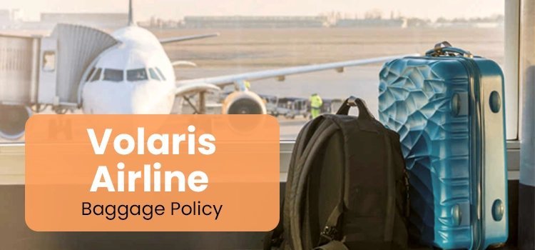 Everything You Need to Know About Volaris Baggage Fees