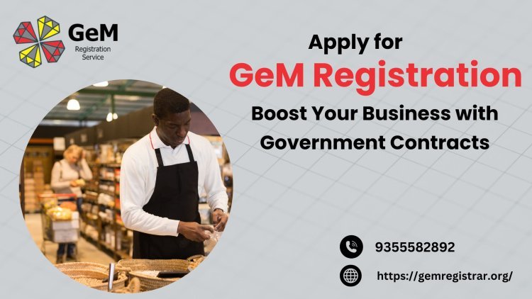 Apply for GeM Registration: Boost Your Business with Government Contracts