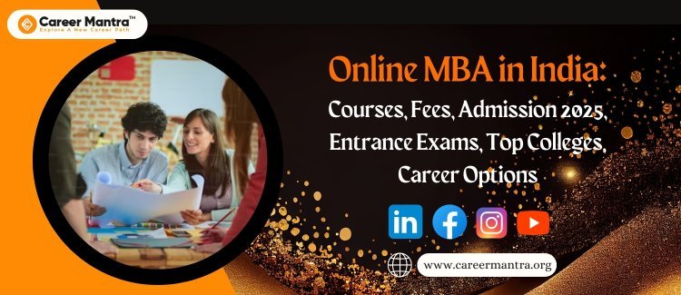 Best Online MBA Colleges in India: Courses, Fees, Rankings, Admission 2025